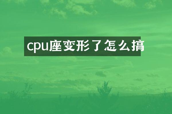 cpu座变形了怎么搞