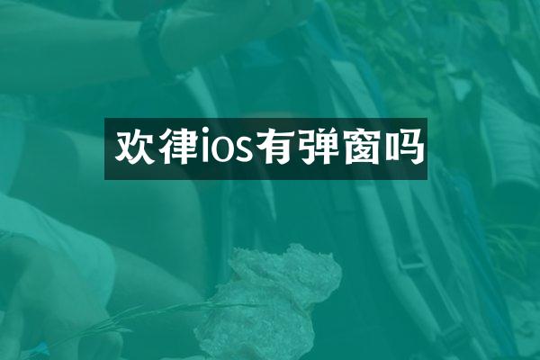 欢律ios有弹窗吗