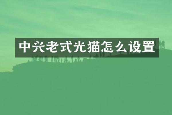 中兴老式光猫怎么设置