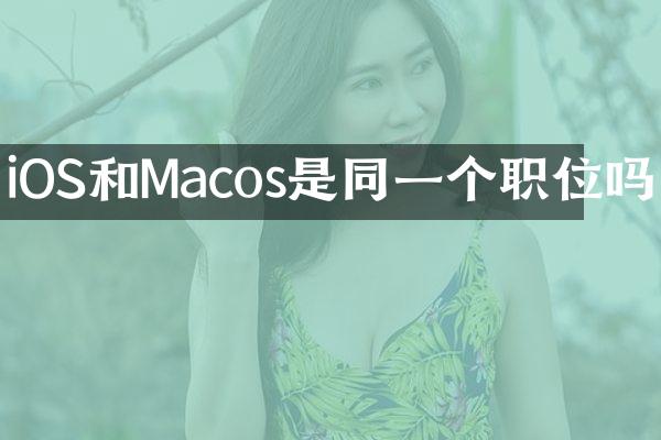 iOS和Macos是同一个职位吗