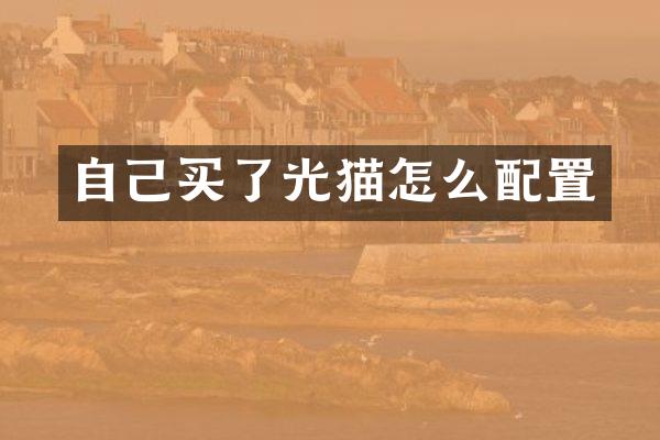 自己买了光猫怎么配置