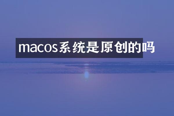 macos系统是原创的吗