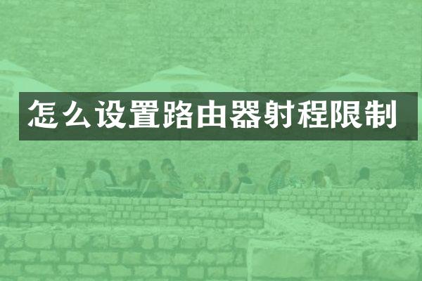 怎么设置路由器射程限制