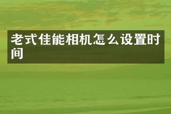 老式佳能相机怎么设置时间