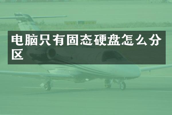 电脑只有固态硬盘怎么分区