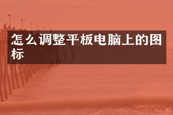 怎么调整平板电脑上的图标