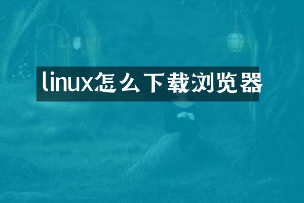 linux怎么下载浏览器