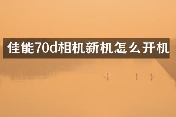 佳能70d相机新机怎么开机