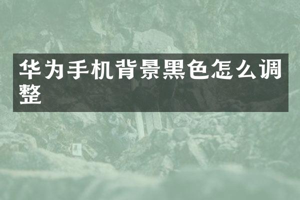华为手机背景黑色怎么调整