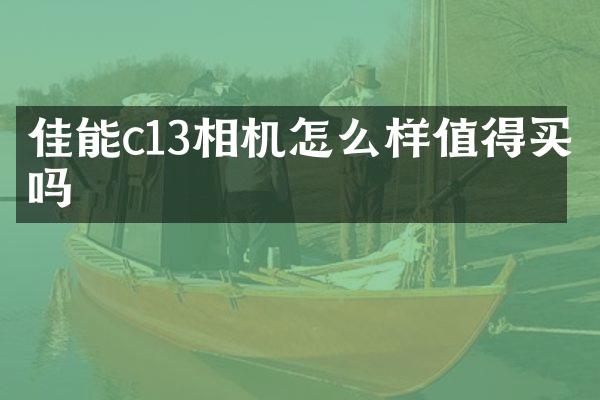 佳能c13相机怎么样值得买吗