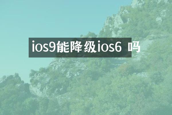 ios9能降级ios6 吗