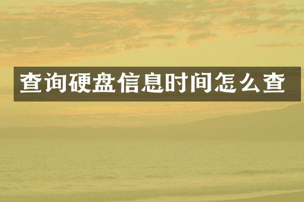 查询硬盘信息时间怎么查