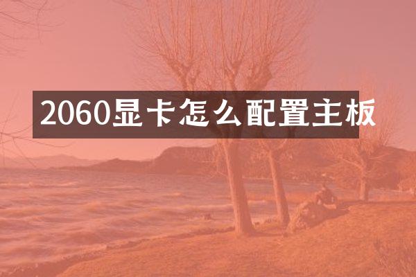 2060显卡怎么配置主板