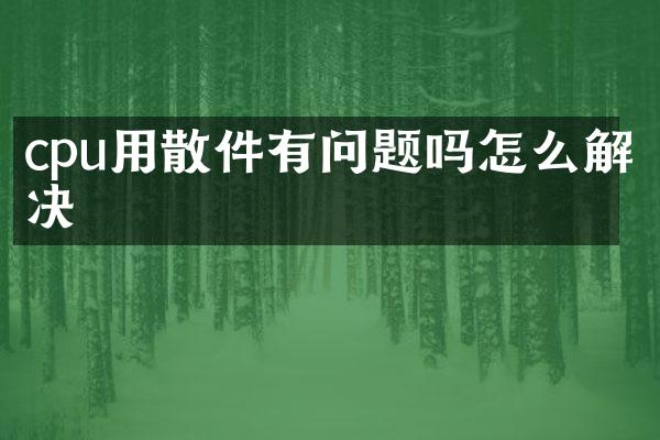 cpu用散件有问题吗怎么解决