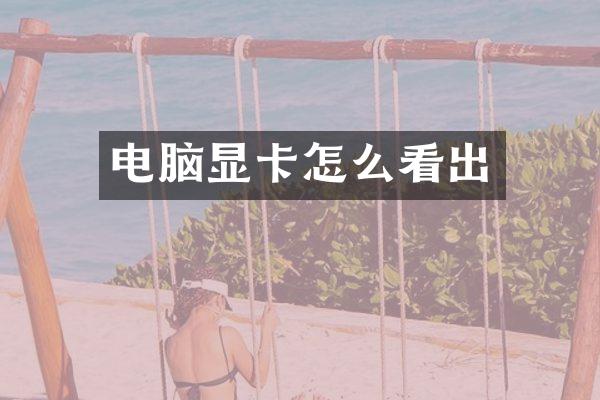 电脑显卡怎么看出