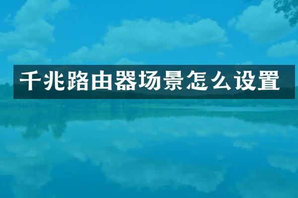 千兆路由器场景怎么设置