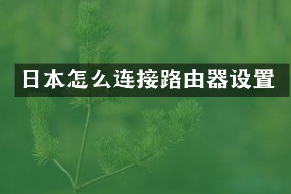 日本怎么连接路由器设置
