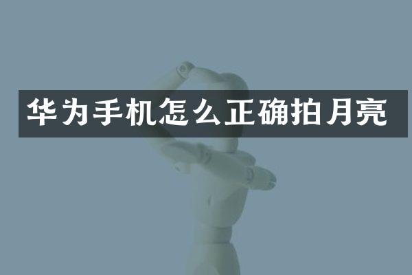 华为手机怎么正确拍月亮