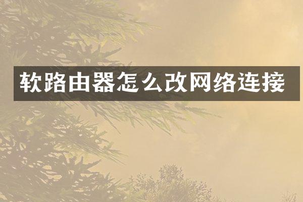 软路由器怎么改网络连接