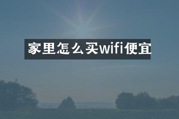 家里怎么买wifi便宜
