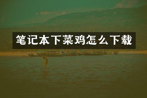 笔记本下菜鸡怎么下载