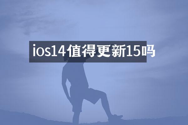 ios14值得更新15吗