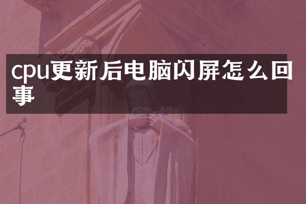 cpu更新后电脑闪屏怎么回事
