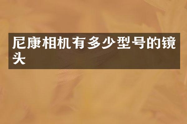 尼康相机有多少型号的镜头