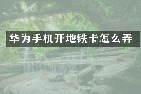 华为手机开地铁卡怎么弄