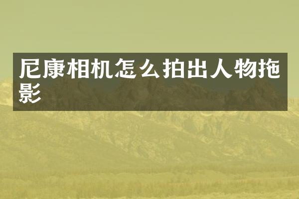 尼康相机怎么拍出人物拖影