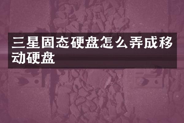 三星固态硬盘怎么弄成移动硬盘