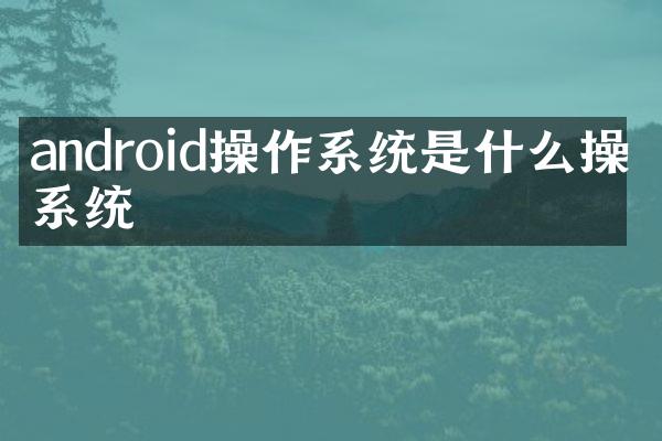 android操作系统是什么操作系统