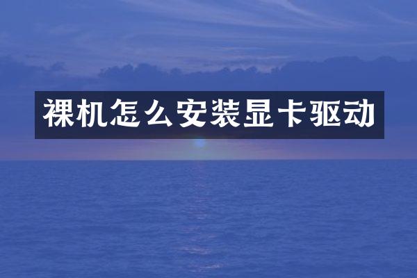 裸机怎么安装显卡驱动