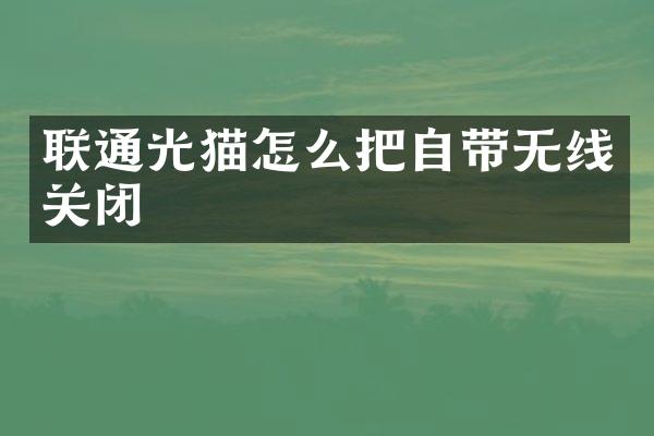 联通光猫怎么把自带无线关闭