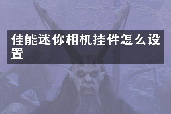 佳能迷你相机挂件怎么设置