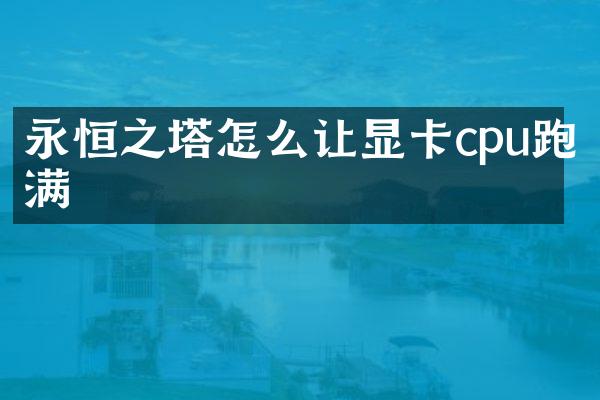 永恒之塔怎么让显卡cpu跑满