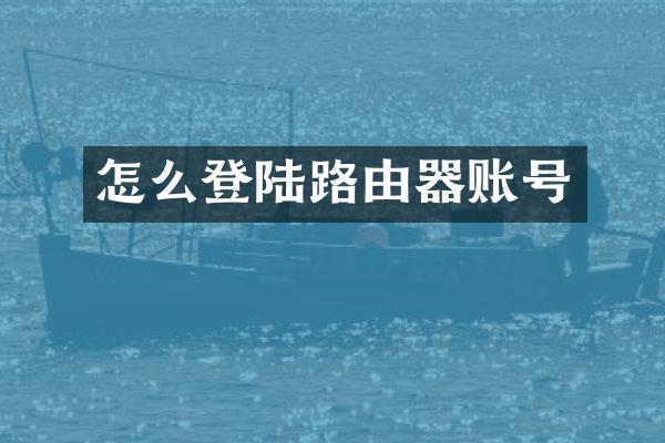 怎么登陆路由器账号