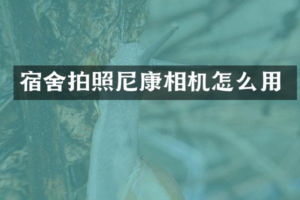 宿舍拍照尼康相机怎么用