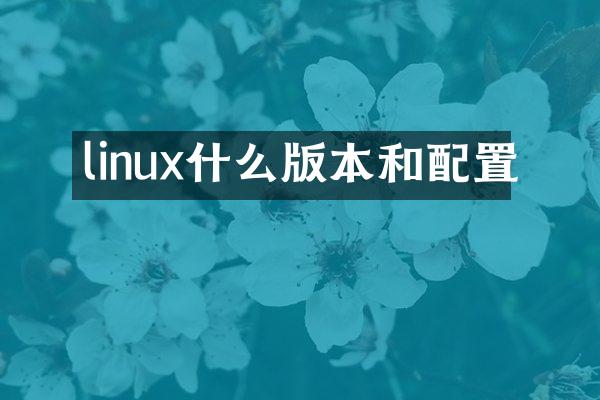 linux什么版本和配置