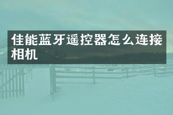佳能蓝牙遥控器怎么连接相机