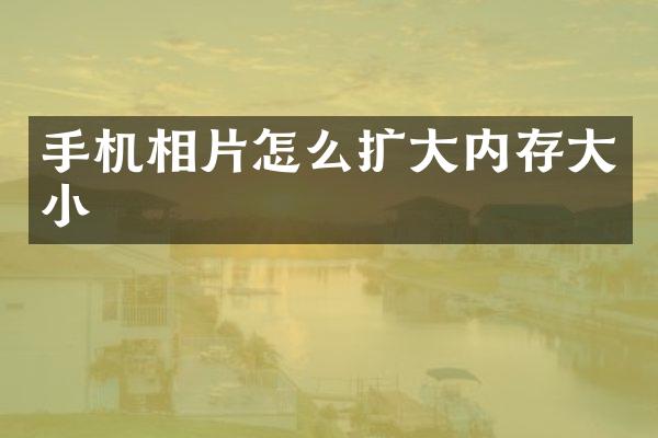手机相片怎么扩大内存大小