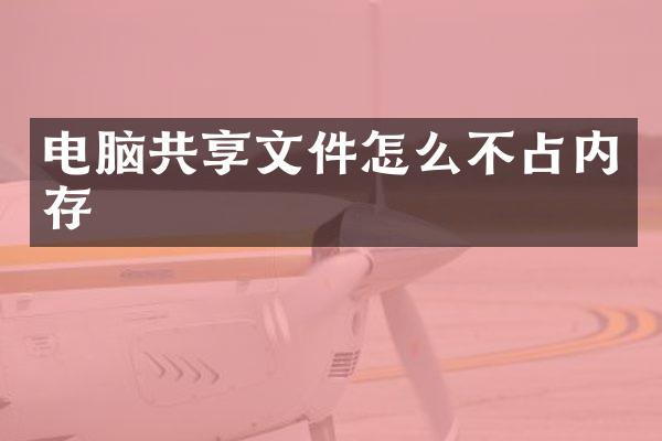 电脑共享文件怎么不占内存