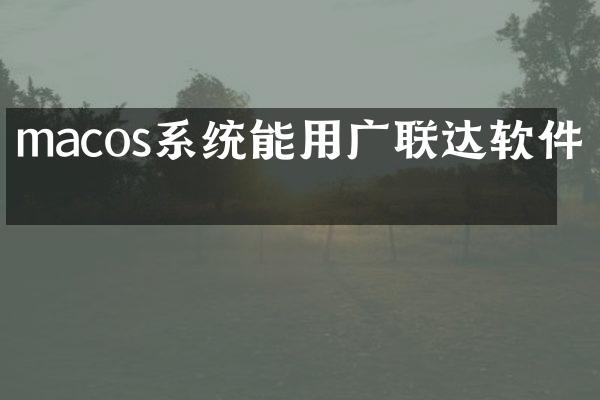 macos系统能用广联达软件吗