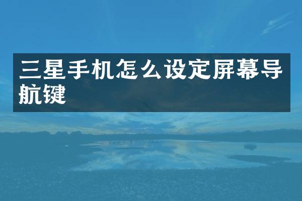 三星手机怎么设定屏幕导航键