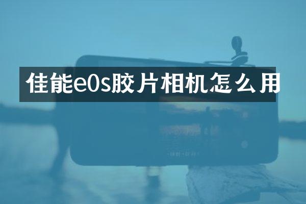 佳能e0s胶片相机怎么用