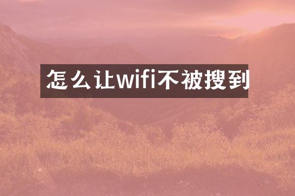 怎么让wifi不被搜到