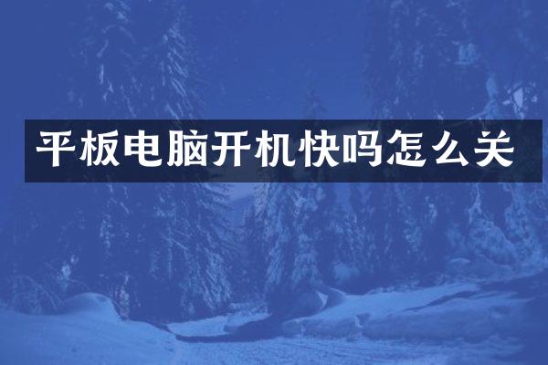 平板电脑开机快吗怎么关