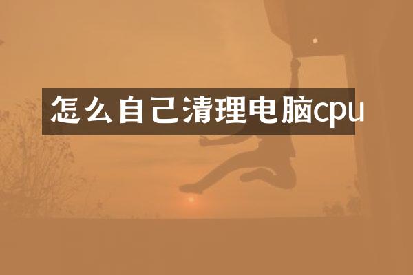 怎么自己清理电脑cpu