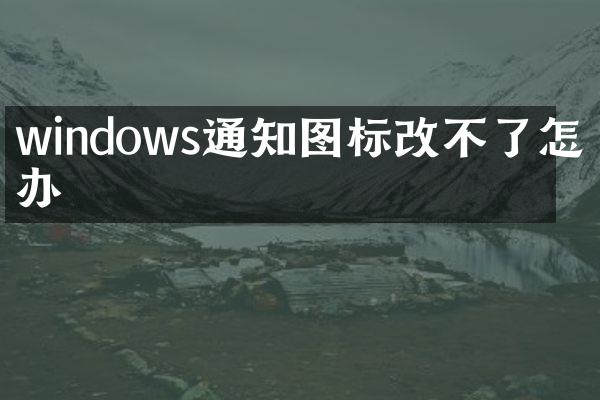 windows通知图标改不了怎么办