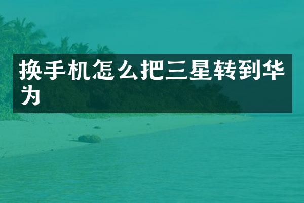 换手机怎么把三星转到华为